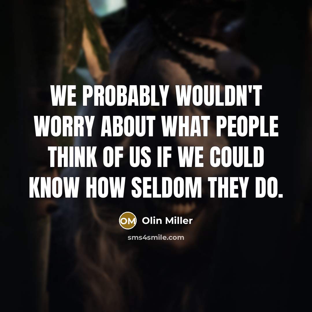 “We probably wouldn't worry about what people think of us…” quote by Olin Miller