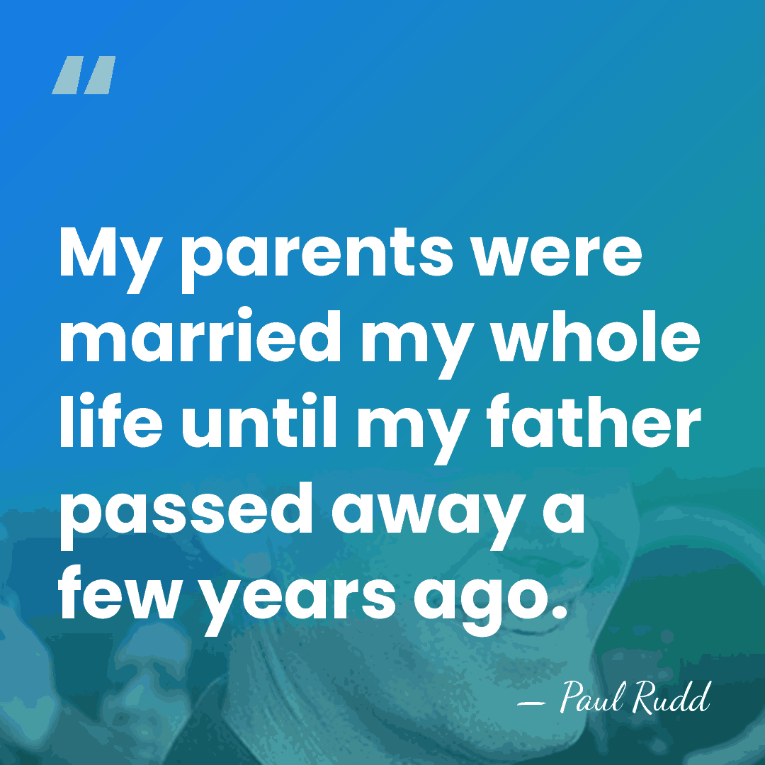 My parents were married my whole life until my father passed away&hellip; - Paul Rudd
