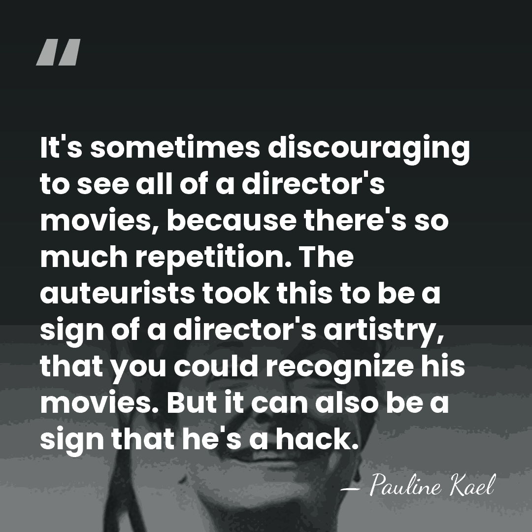 It's sometimes discouraging to see all of a director's movies, because there's&hellip; - Pauline Kael