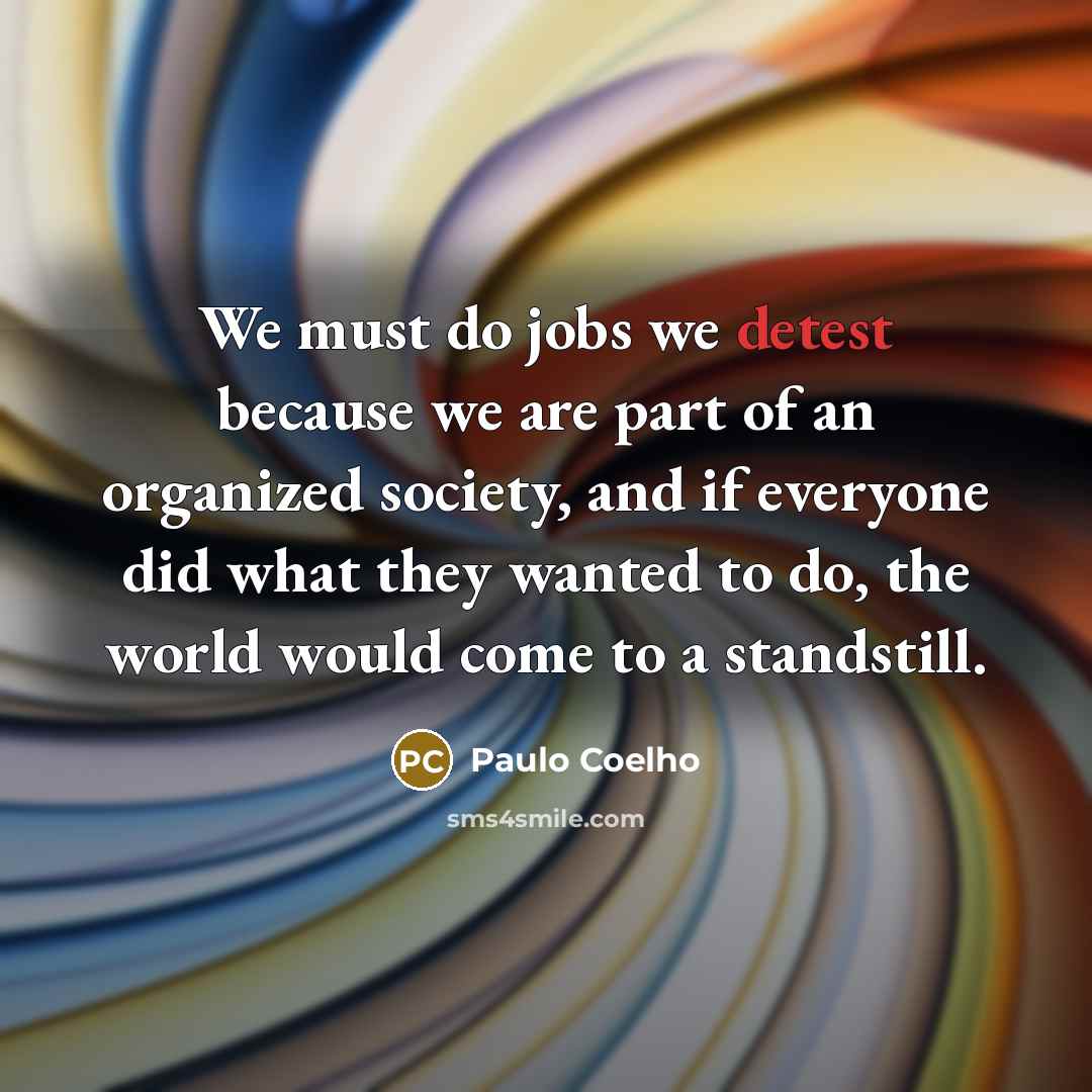 “We must do jobs we detest because we are part…” quote by Paulo Coelho