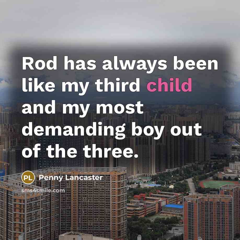 “Rod has always been like my third child and my…” quote by Penny Lancaster