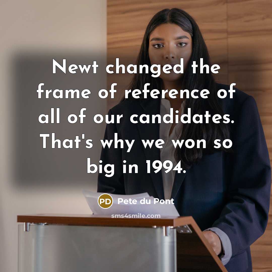 “Newt changed the frame of reference of all of our…” quote by Pete du Pont