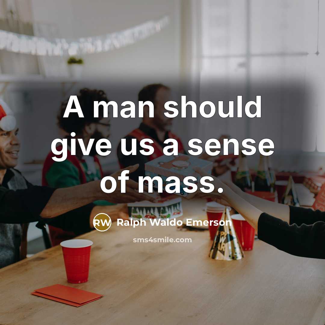 “A man should give us a sense of mass.…” quote by Ralph Waldo Emerson