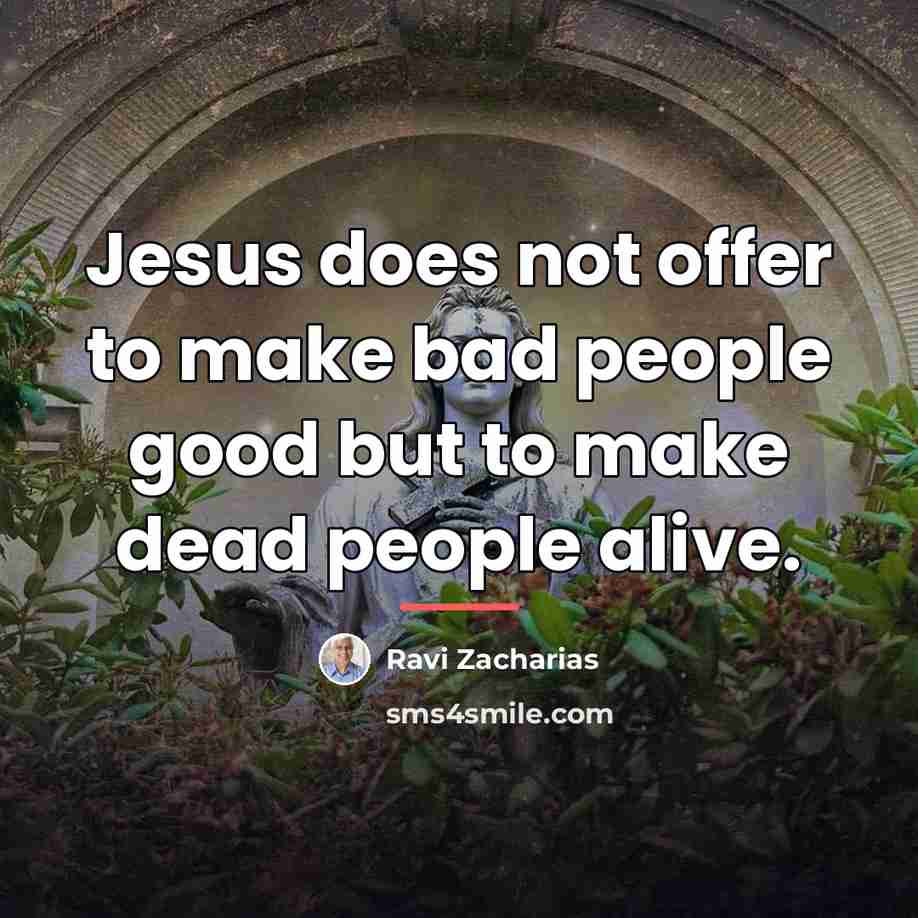 “Jesus does not offer to make bad people good but…” quote by Ravi Zacharias