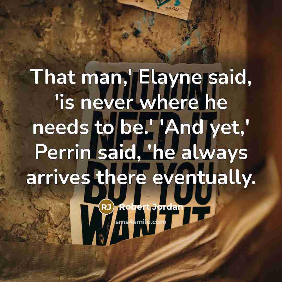 “That man,' Elayne said, 'is never where he needs to…” quote by Robert Jordan