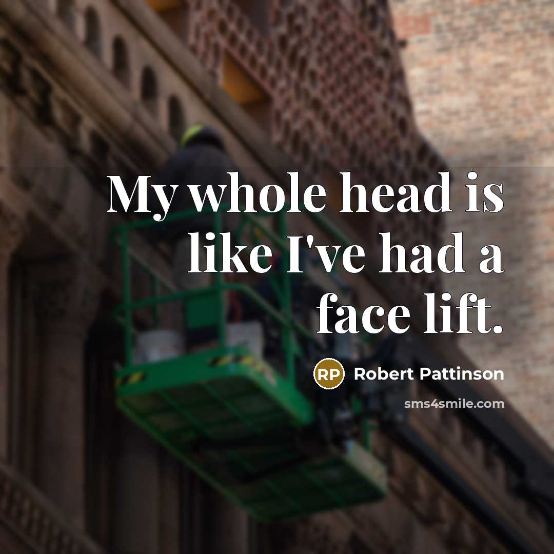 “My whole head is like I've had a face lift.…” quote by Robert Pattinson