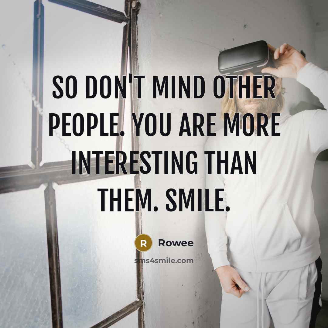“So don't mind other people. You are more interesting than…” quote by Rowee