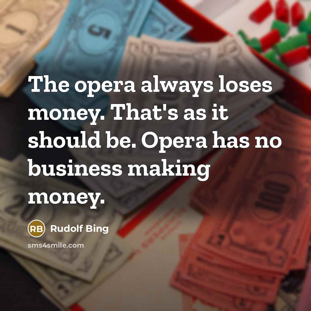 “The opera always loses money. That's as it should be.…” quote by Rudolf Bing