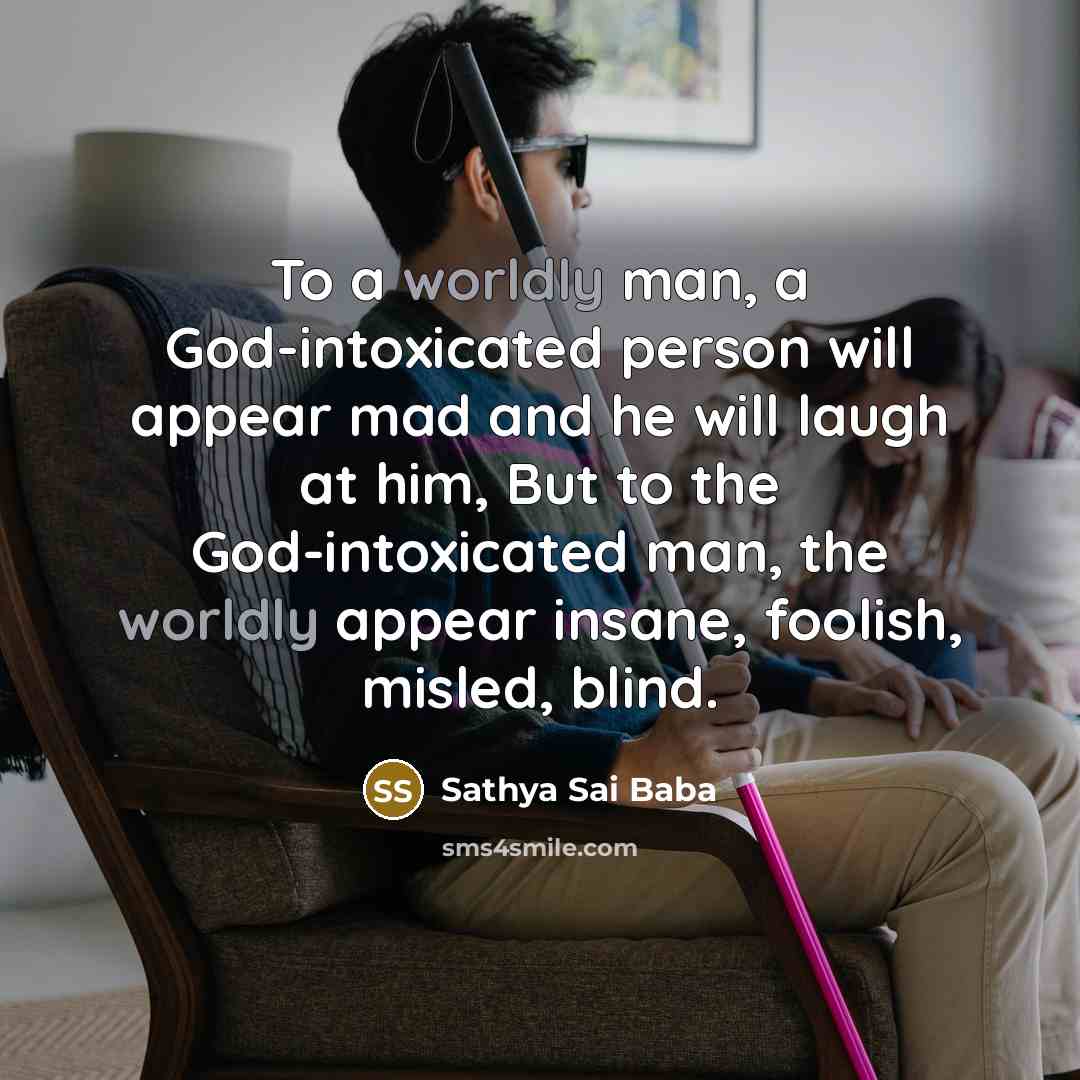 “To a worldly man, a God-intoxicated person will appear mad…” quote by Sathya Sai Baba