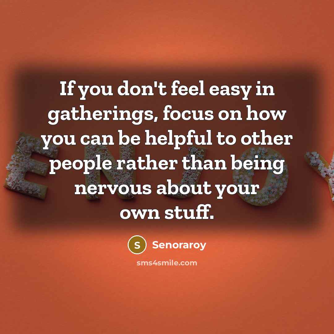 “If you don't feel easy in gatherings, focus on how…” quote by Senoraroy