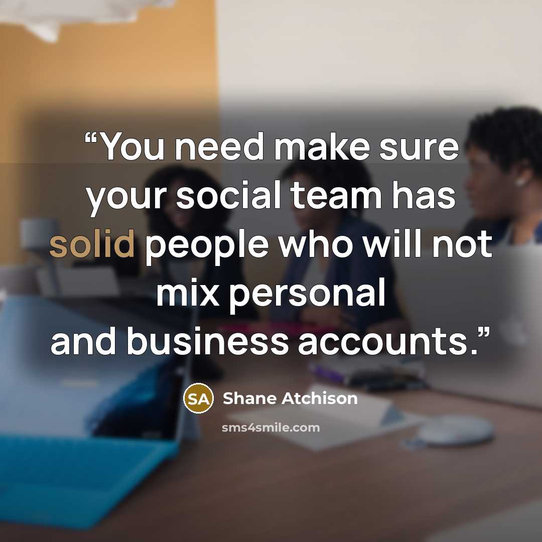 “You need make sure your social team has solid people who will not mix personal and business accounts.” quote by Shane Atchison