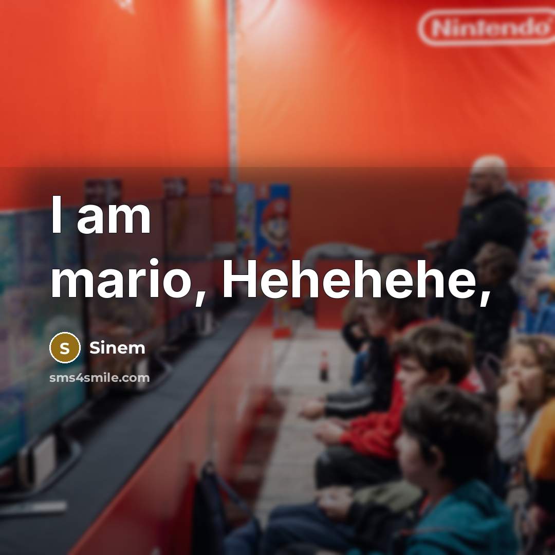 “I am mario, Hehehehe,” quote by Sinem