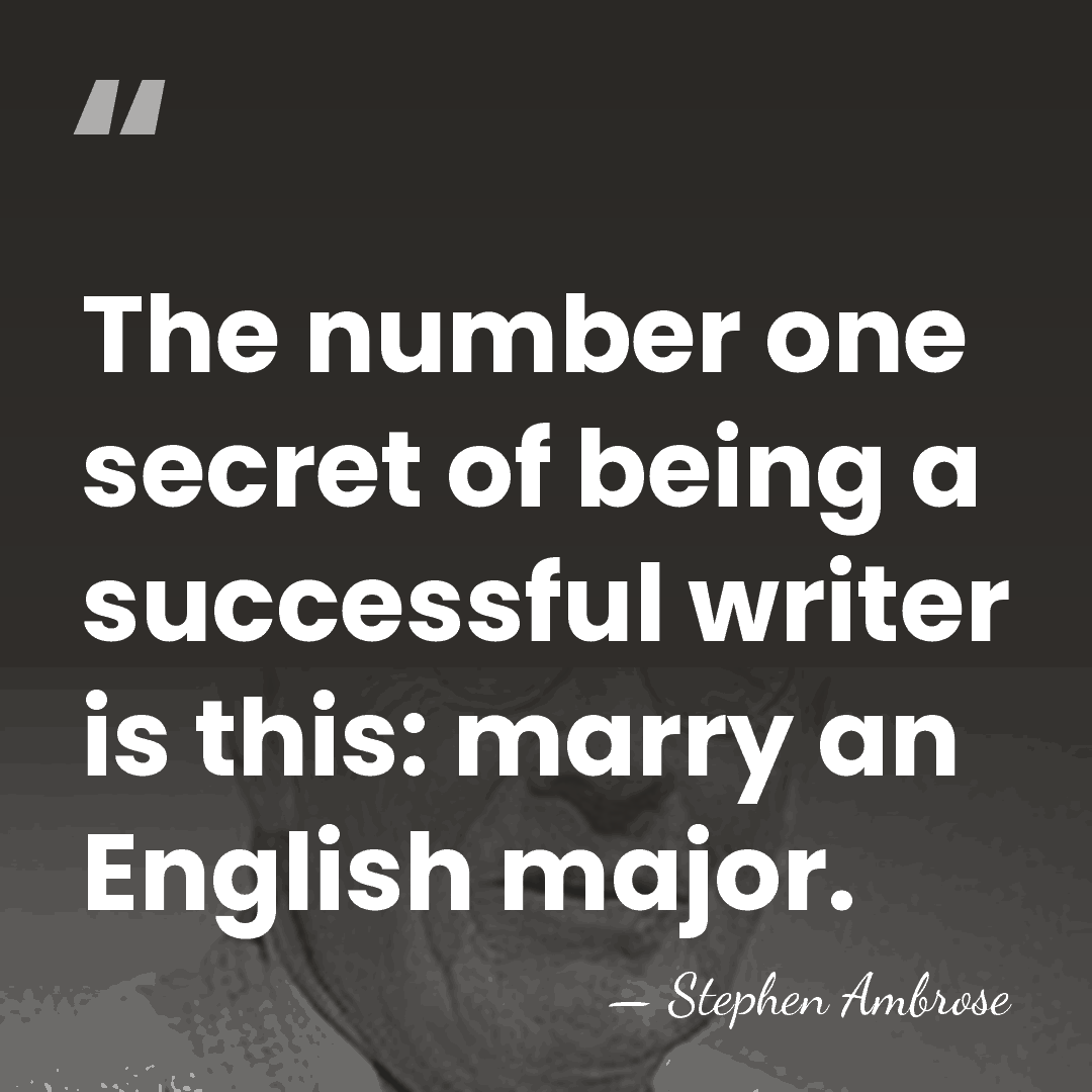 The number one secret of being a successful writer is this: marry&hellip; - Stephen Ambrose