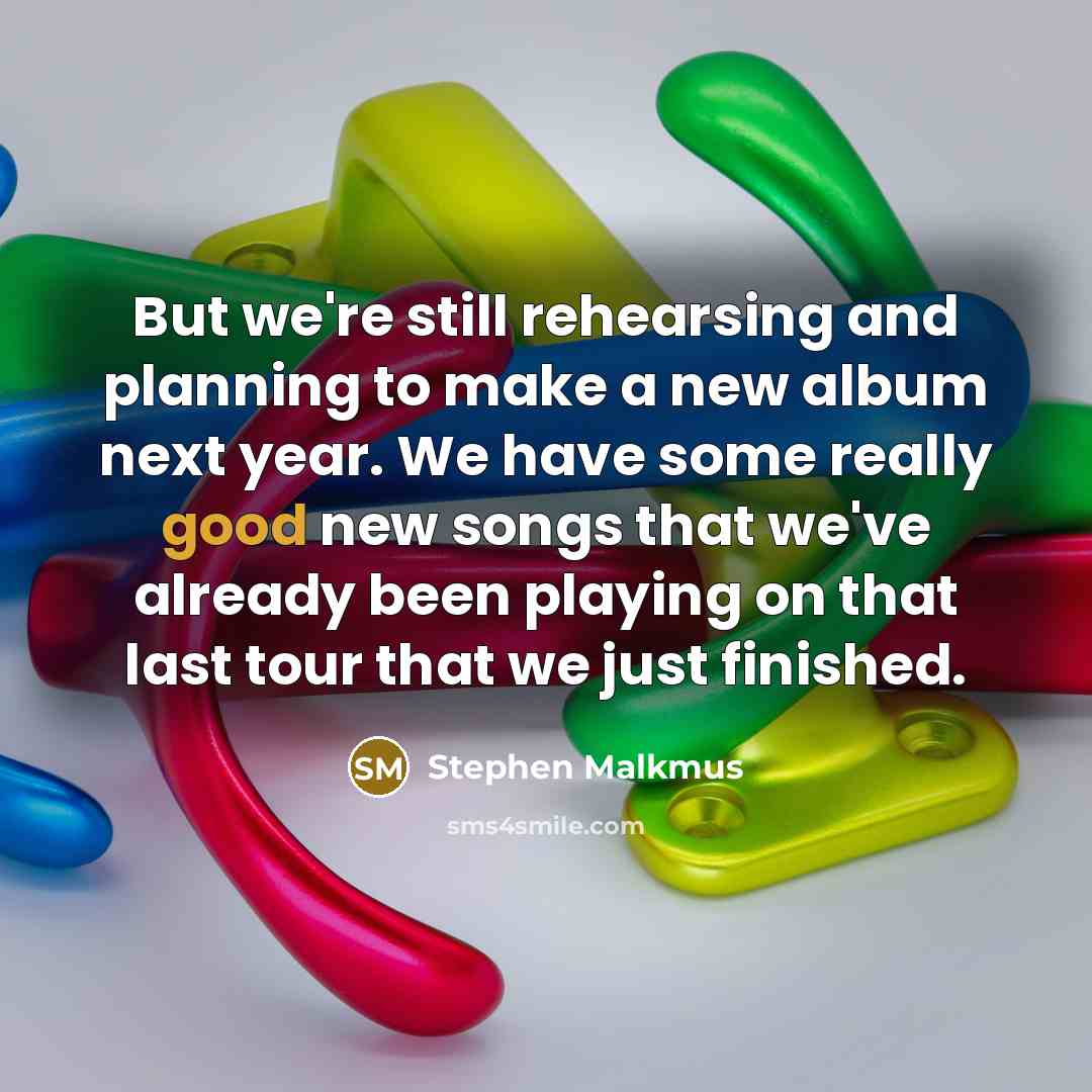 “But we're still rehearsing and planning to make a new…” quote by Stephen Malkmus