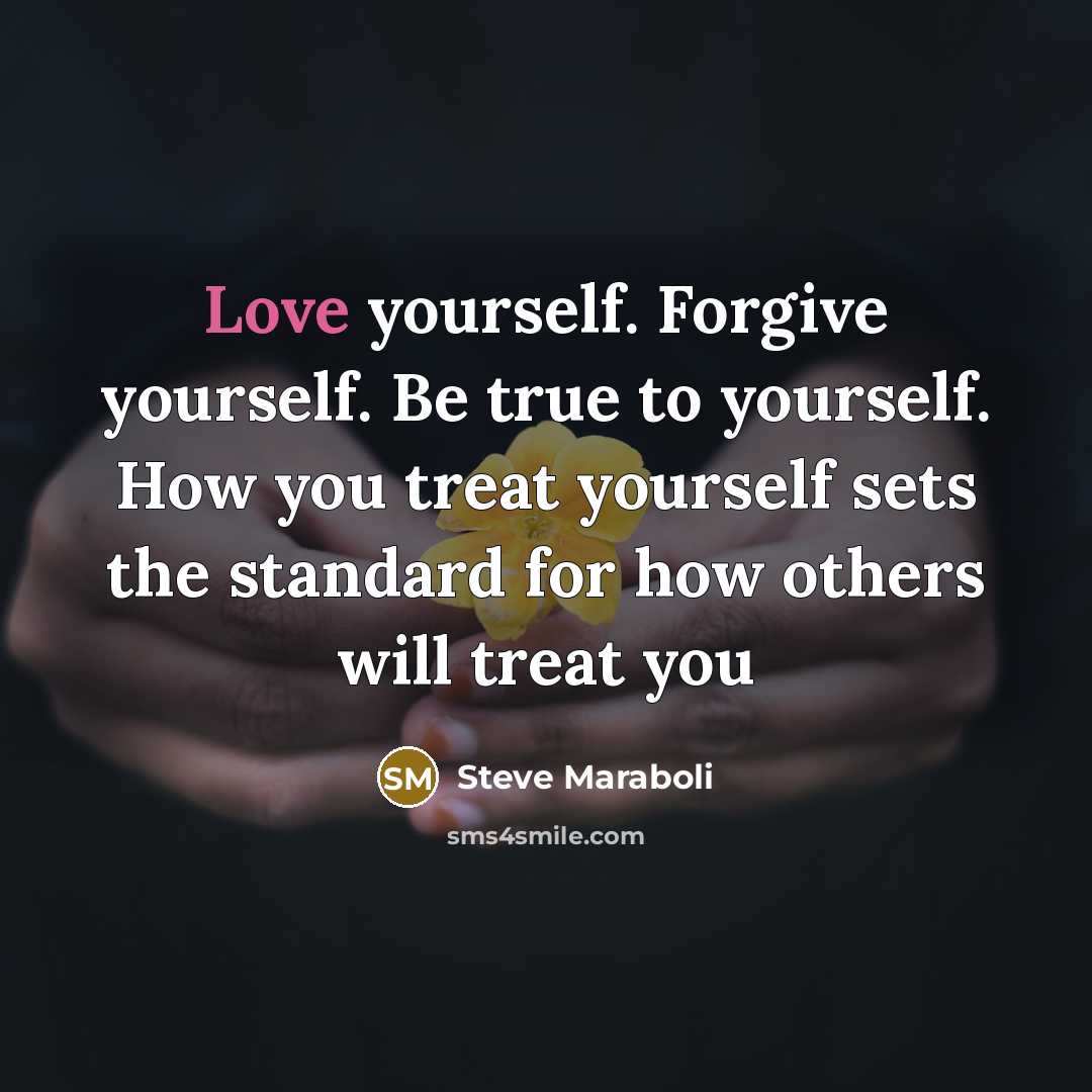 “Love yourself. Forgive yourself. Be true to yourself. How you…” quote by Steve Maraboli