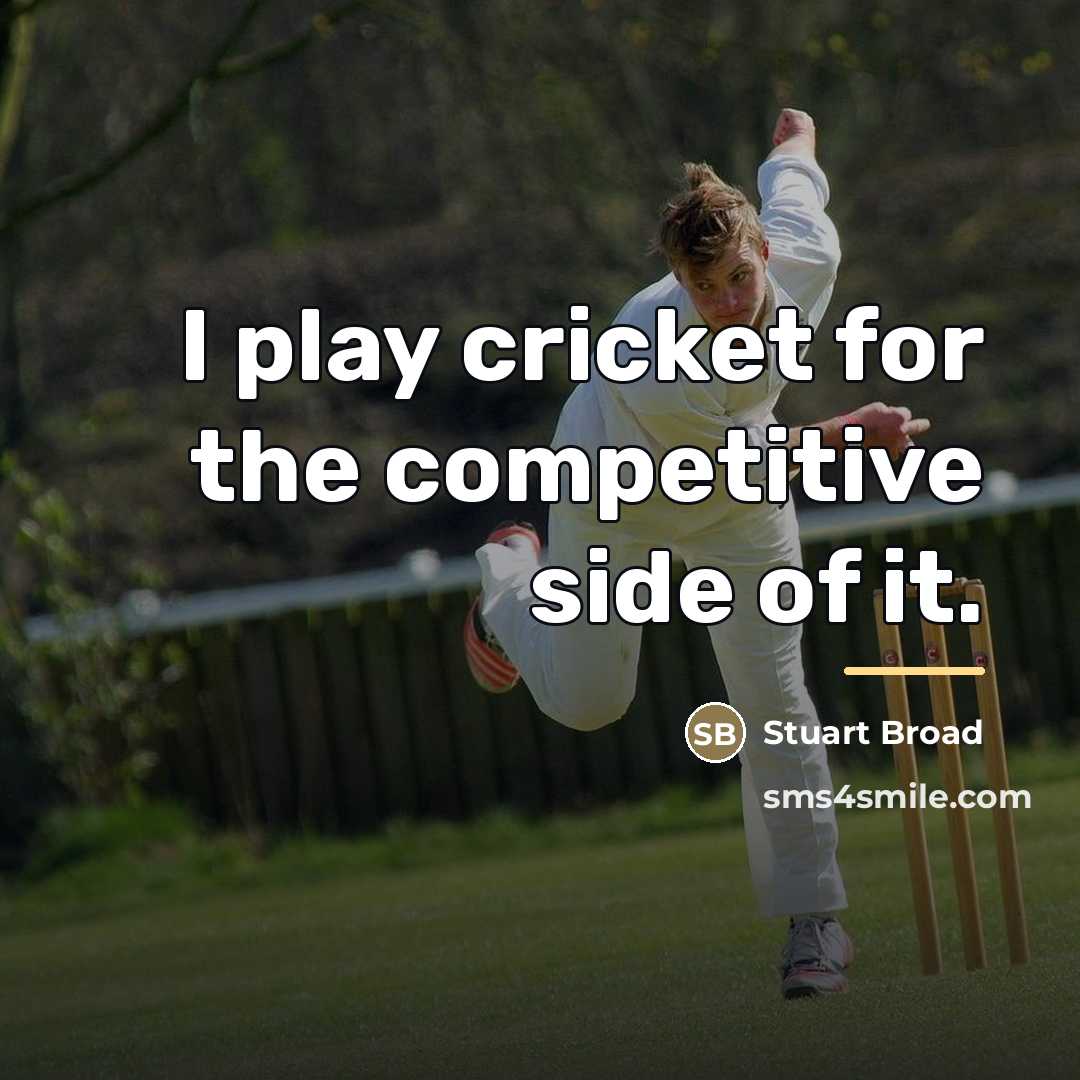 “I play cricket for the competitive side of it.…” quote by Stuart Broad