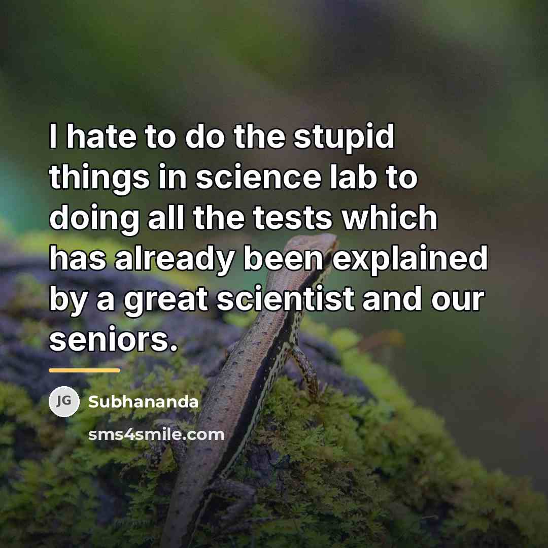 “I hate to do the stupid things in science lab…” quote by Subhananda