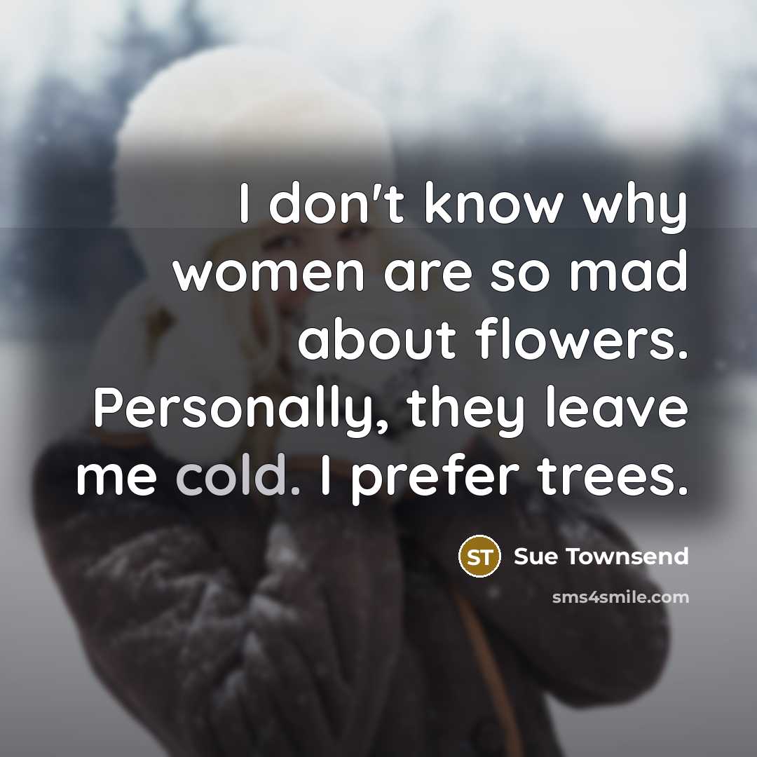 “I don't know why women are so mad about flowers.…” quote by Sue Townsend