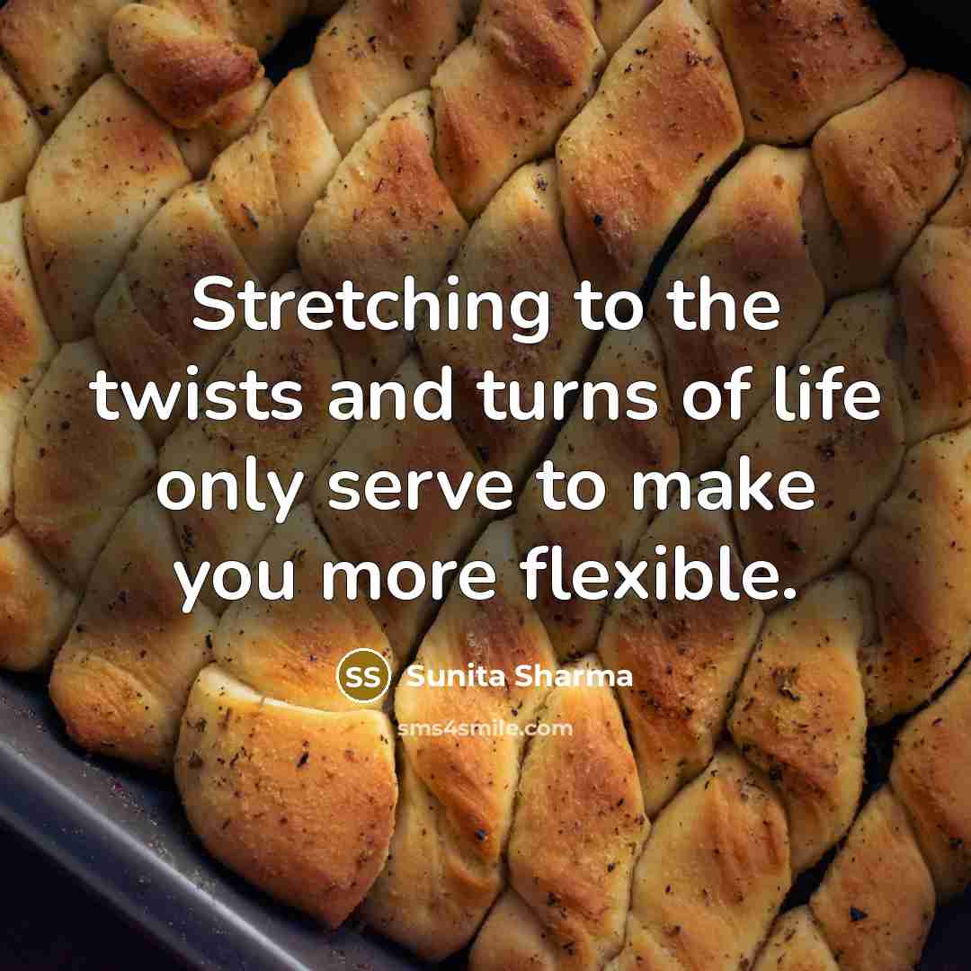 “Stretching to the twists and turns of life only serve…” quote by Sunita Sharma