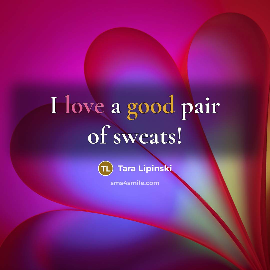 “I love a good pair of sweats!…” quote by Tara Lipinski