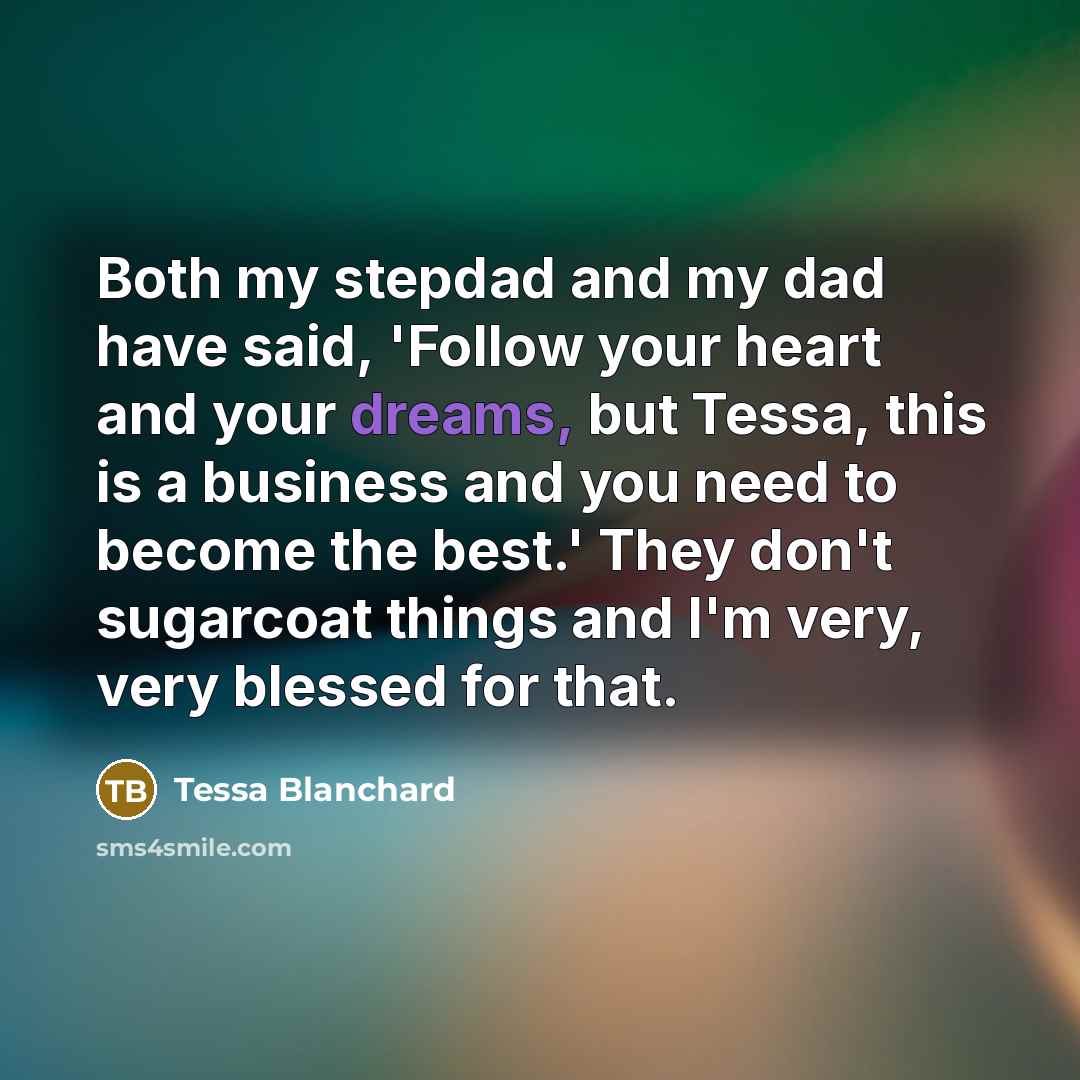 “Both my stepdad and my dad have said, 'Follow your…” quote by Tessa Blanchard