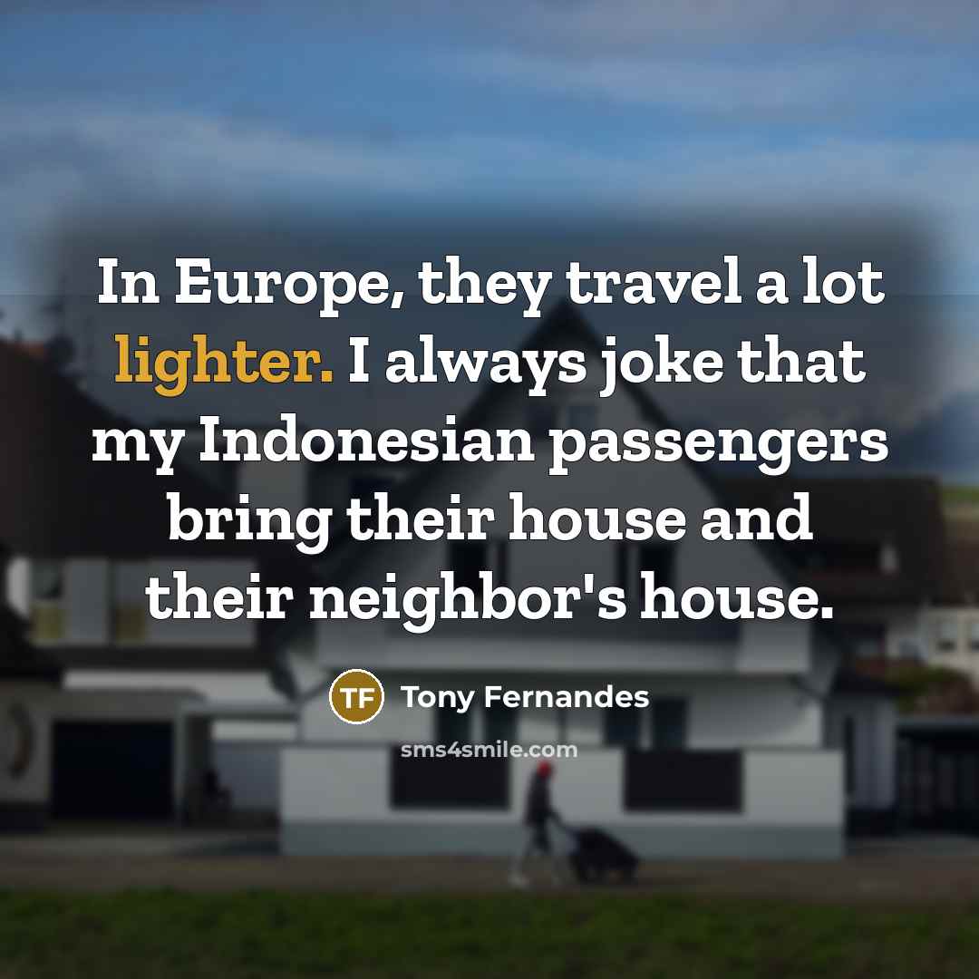 “In Europe, they travel a lot lighter. I always joke…” quote by Tony Fernandes