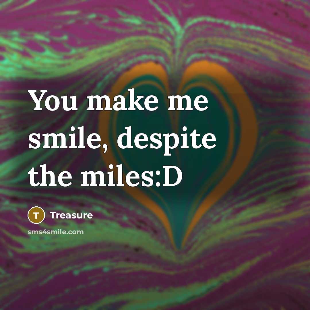 “You make me smile, despite the miles:D…” quote by Treasure