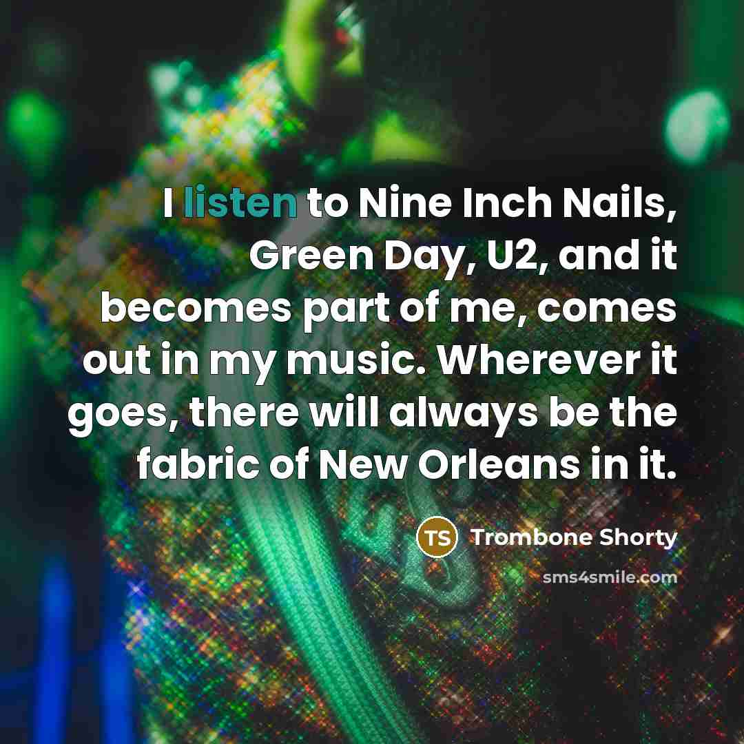 “I listen to Nine Inch Nails, Green Day, U2, and…” quote by Trombone Shorty