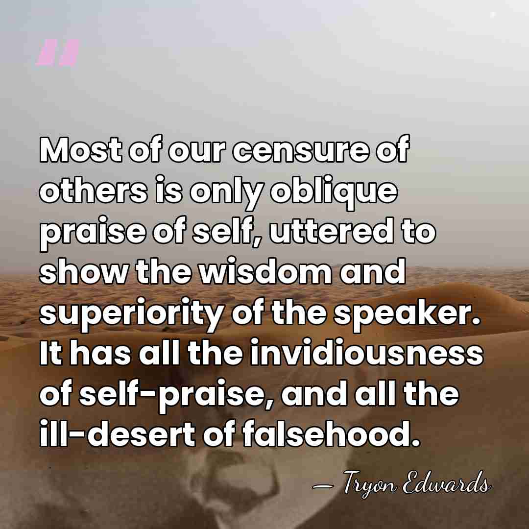 Most of our censure of others is only oblique praise of self,&hellip; - Tryon Edwards