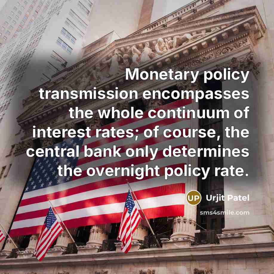 “Monetary policy transmission encompasses the whole continuum of interest rates;…” quote by Urjit Patel