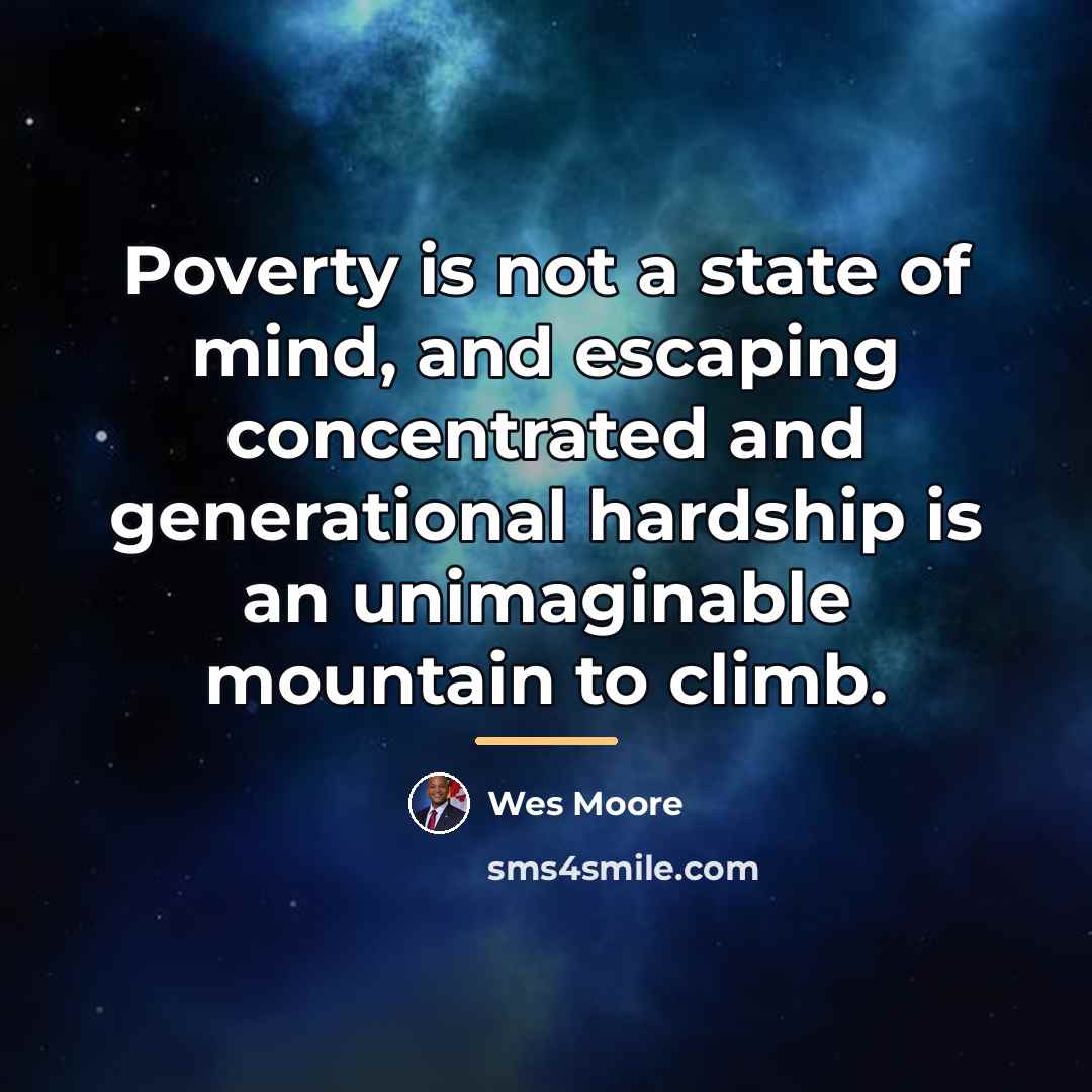 “Poverty is not a state of mind, and escaping concentrated…” quote by Wes Moore