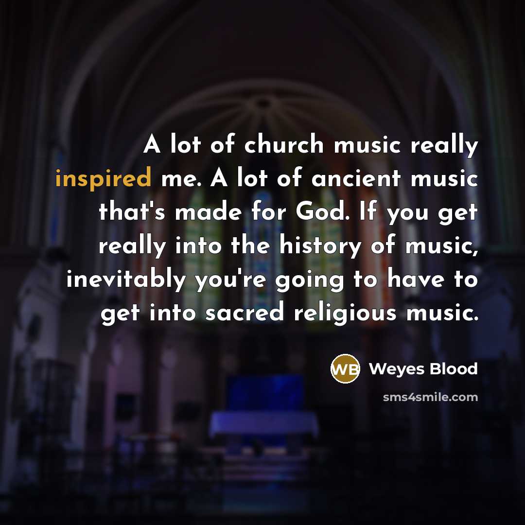 “A lot of church music really inspired me. A lot…” quote by Weyes Blood