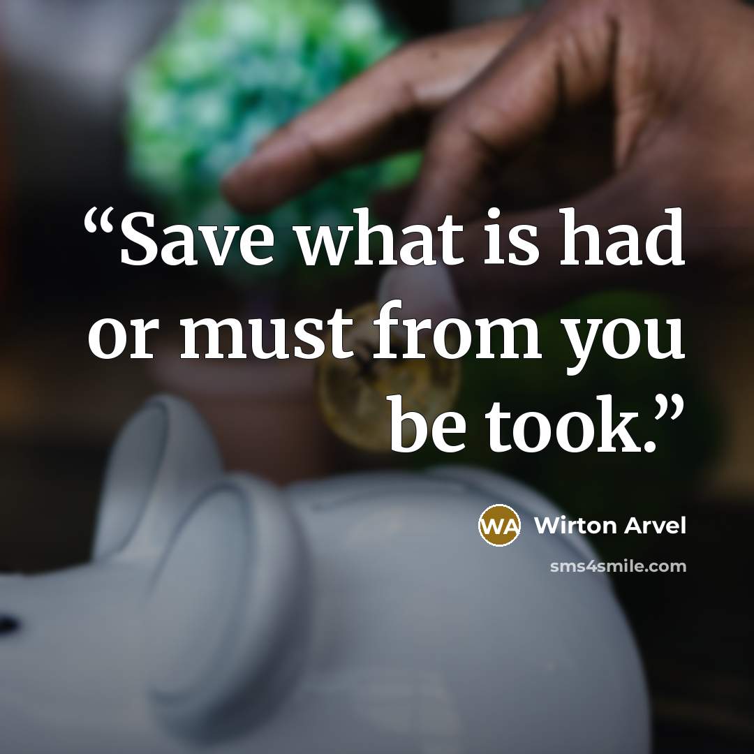 “Save what is had or must from you be took.” quote by Wirton Arvel