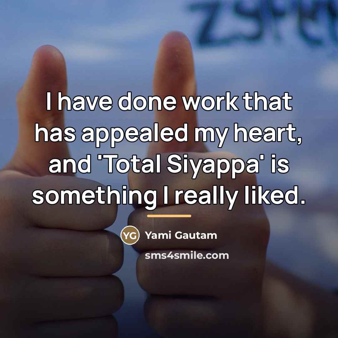 “I have done work that has appealed my heart, and…” quote by Yami Gautam