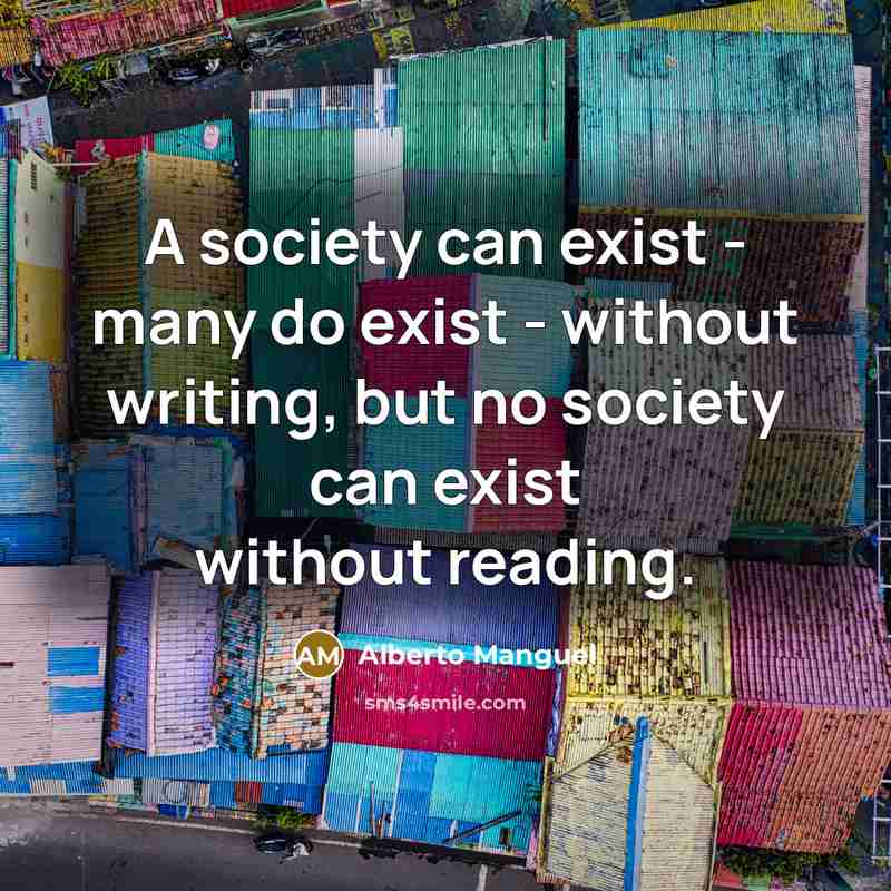“A society can exist - many do exist - without…” quote by Alberto Manguel