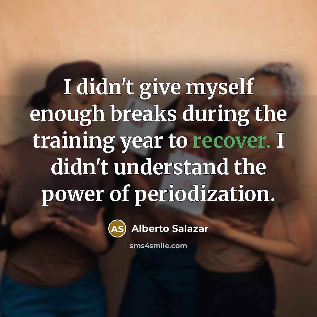 “I didn't give myself enough breaks during the training year…” quote by Alberto Salazar