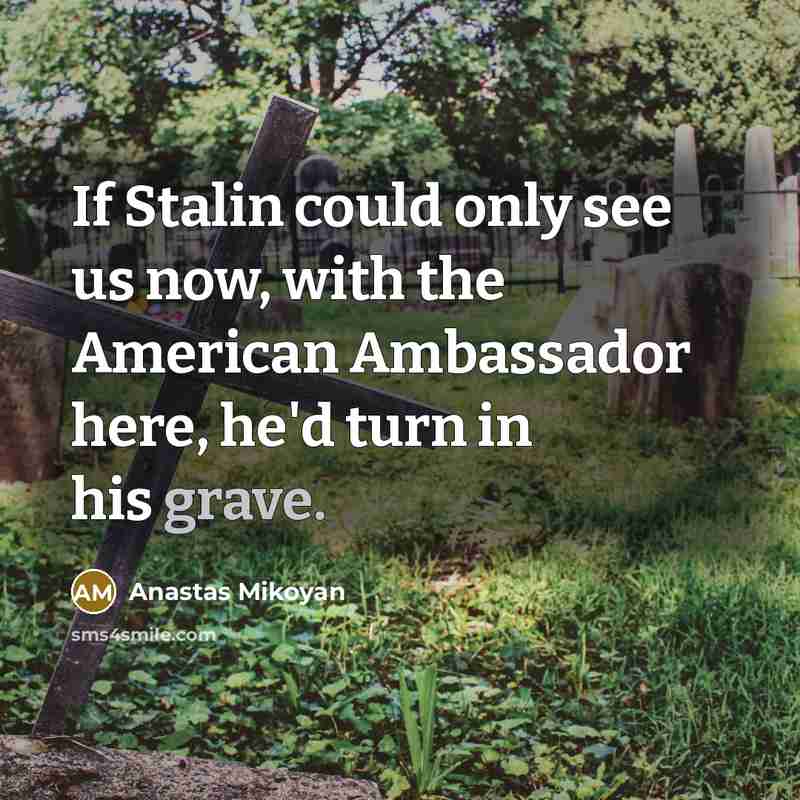 “If Stalin could only see us now, with the American…” quote by Anastas Mikoyan