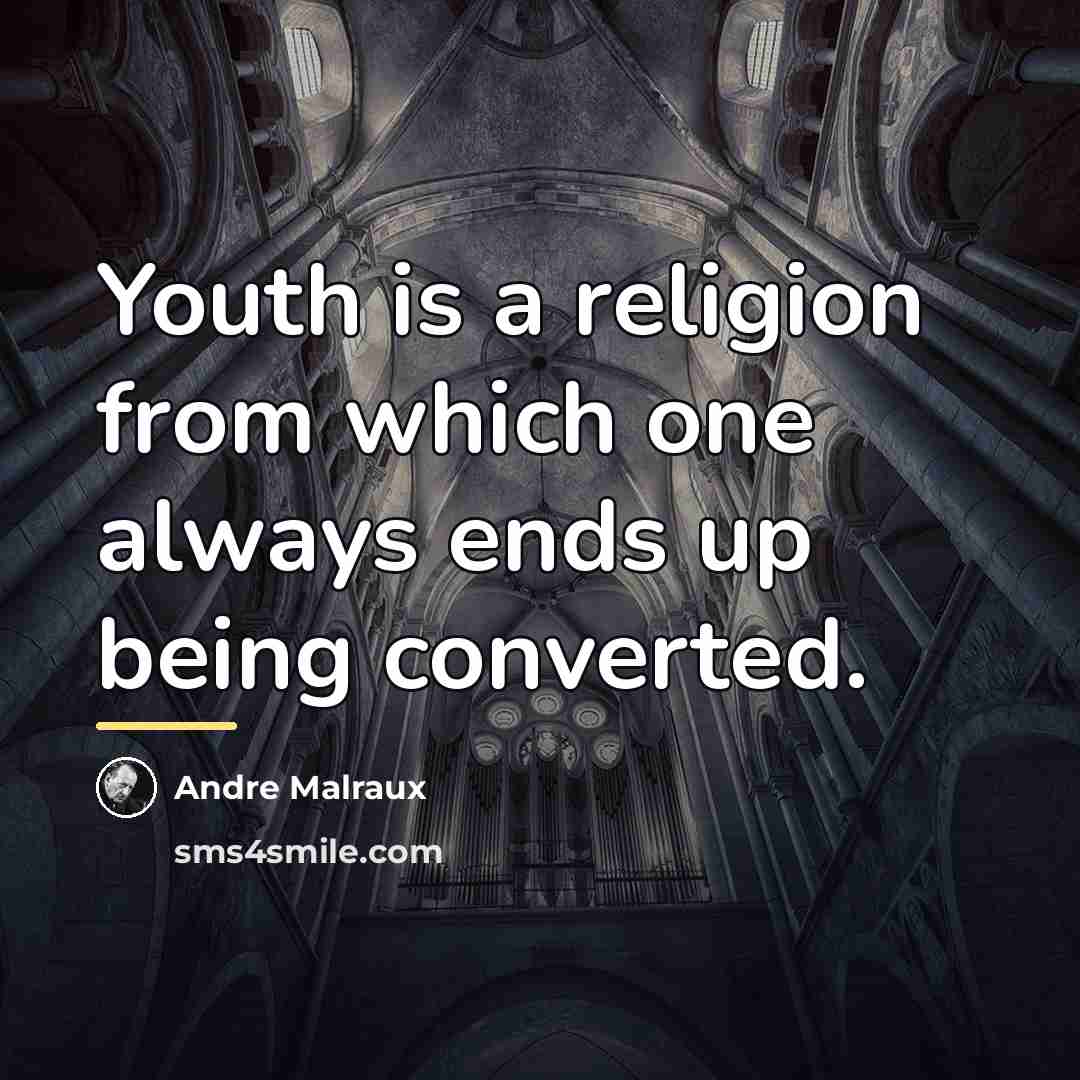 “Youth is a religion from which one always ends up…” quote by Andre Malraux