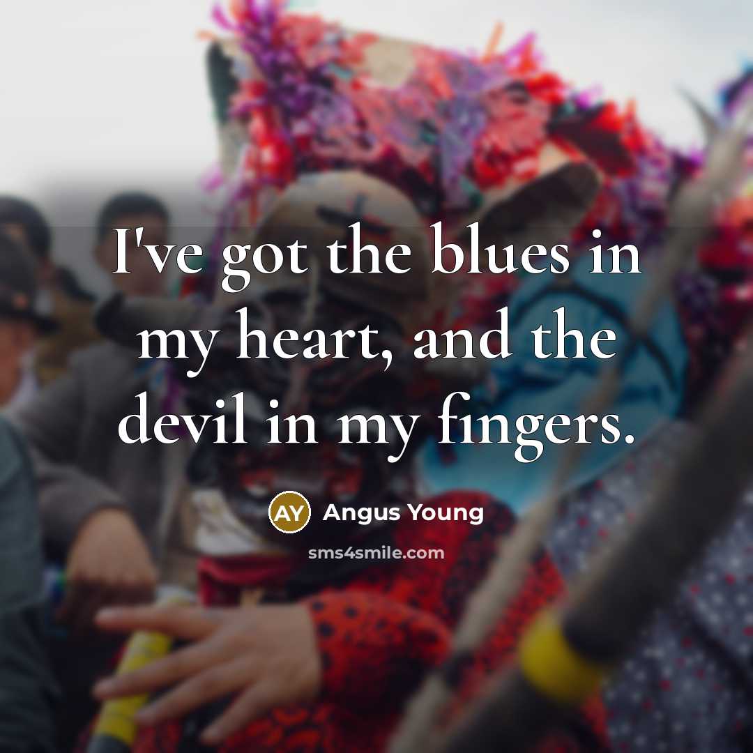 “I've got the blues in my heart, and the devil…” quote by Angus Young