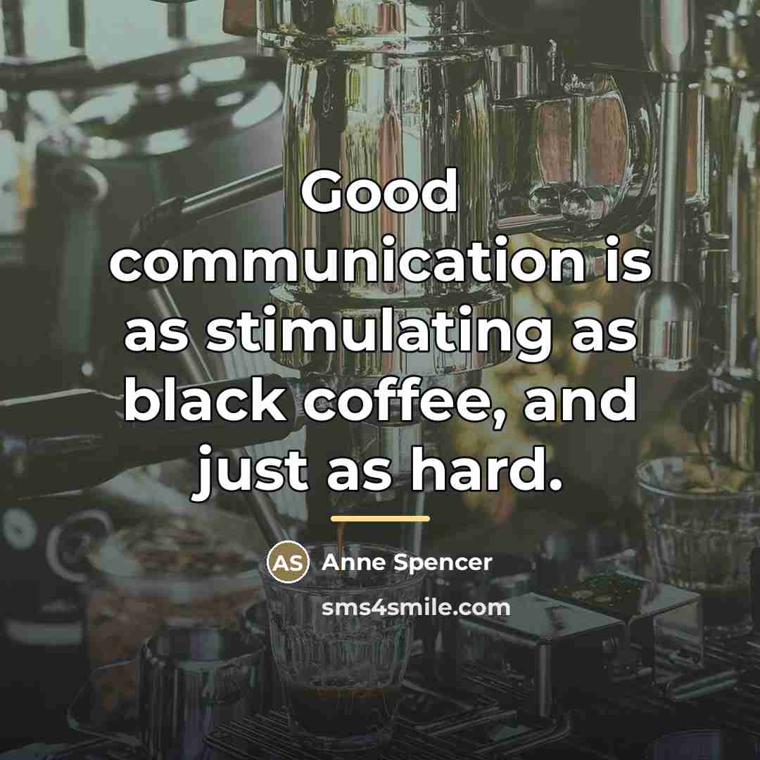 “Good communication is as stimulating as black coffee, and just…” quote by Anne Spencer
