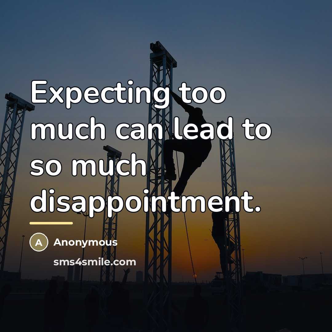 “Expecting too much can lead to so much disappointment.…” quote by Anonymous
