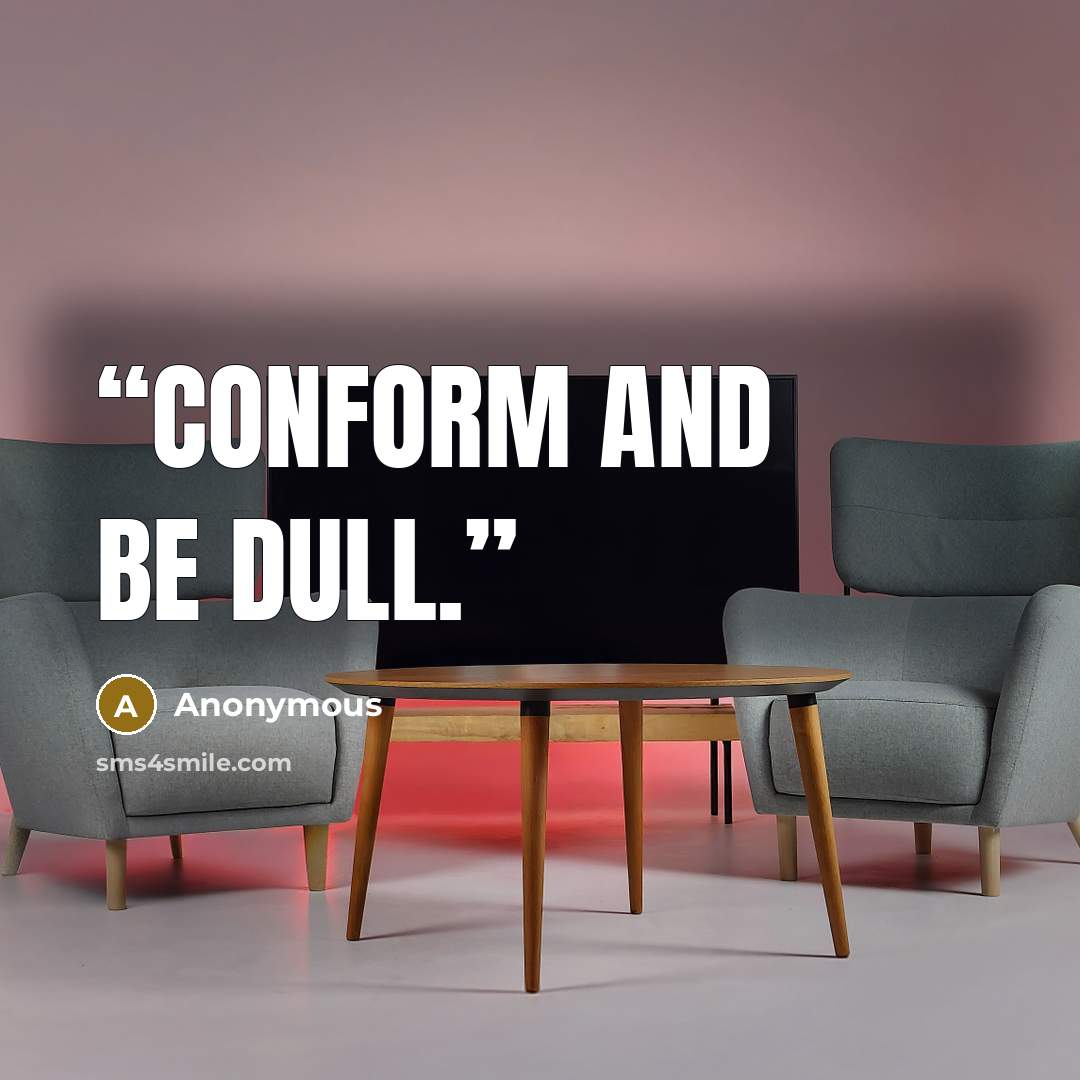 “Conform and be dull.” quote by Anonymous
