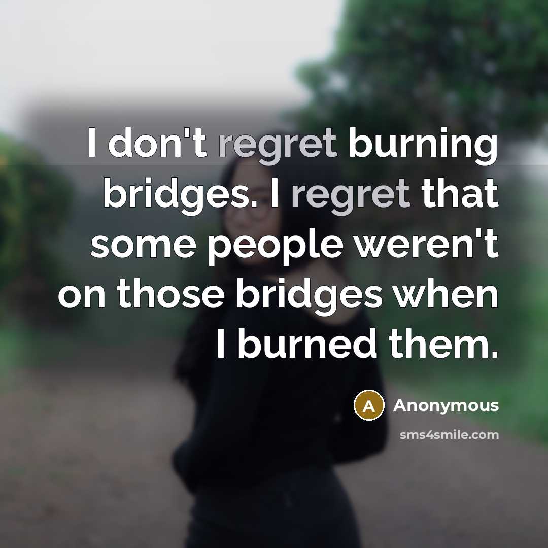 “I don't regret burning bridges. I regret that some people…” quote by Anonymous