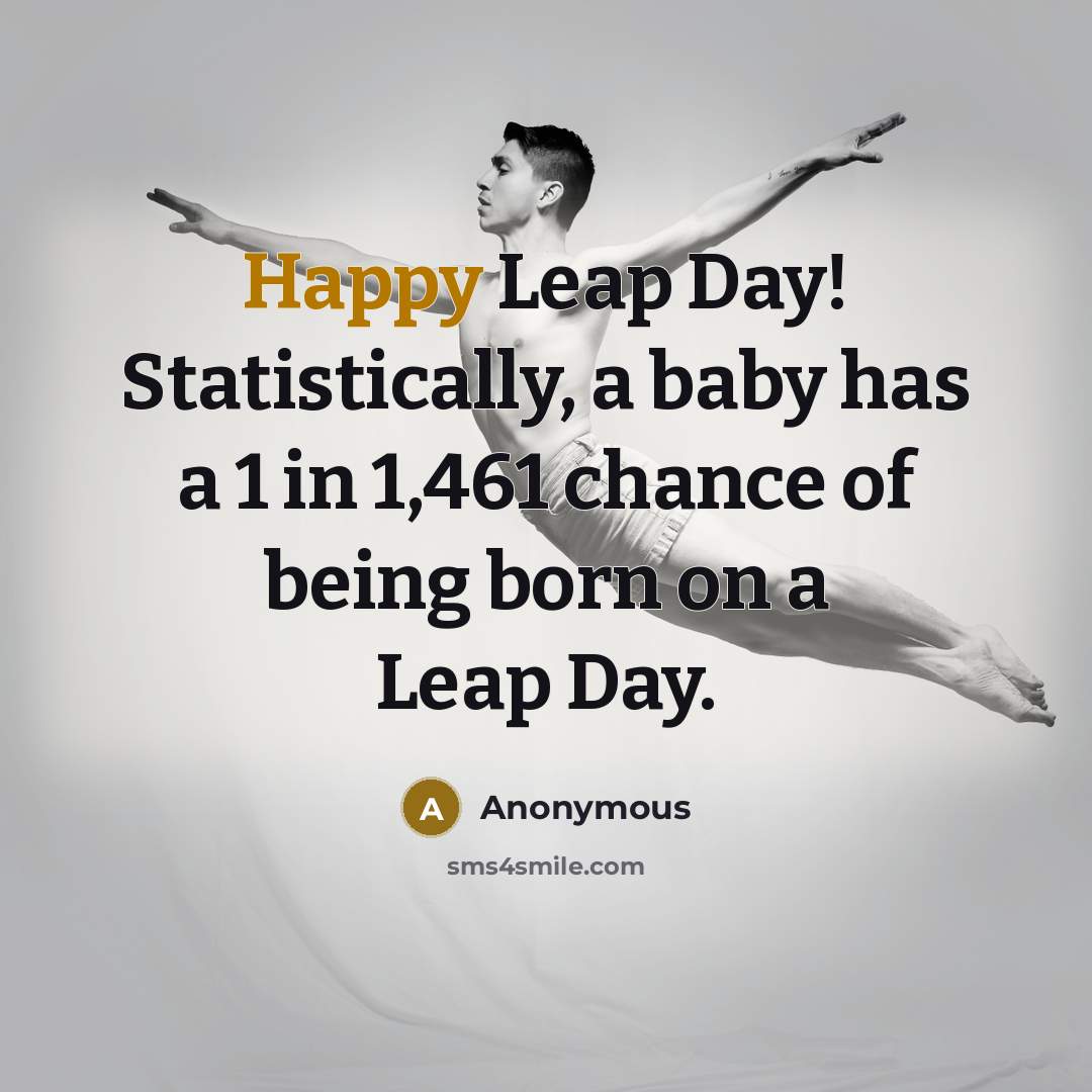 “Happy Leap Day! Statistically, a baby has a 1 in 1,461 chance of being born on a Leap Day.” quote by Anonymous