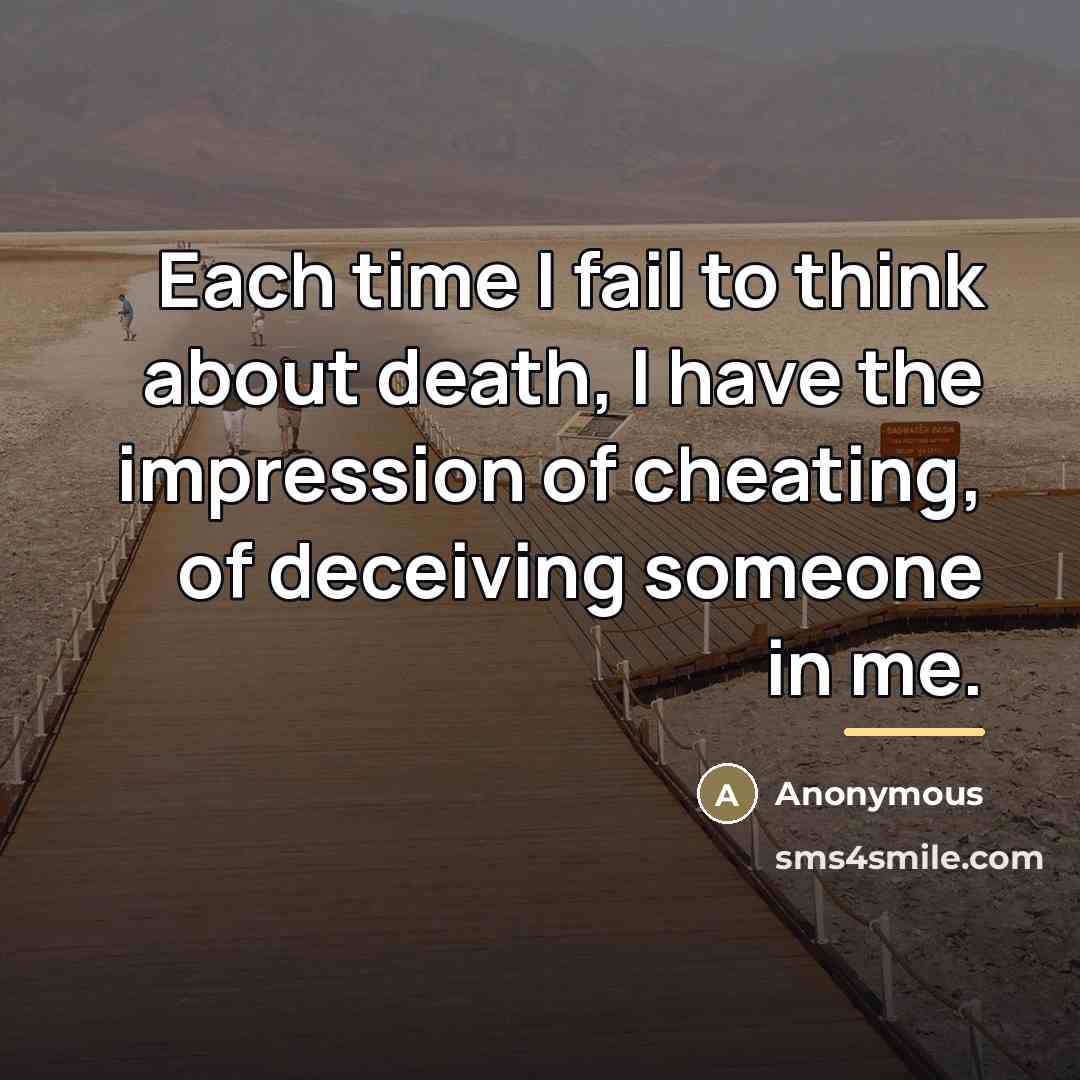 “Each time I fail to think about death, I have…” quote by Anonymous