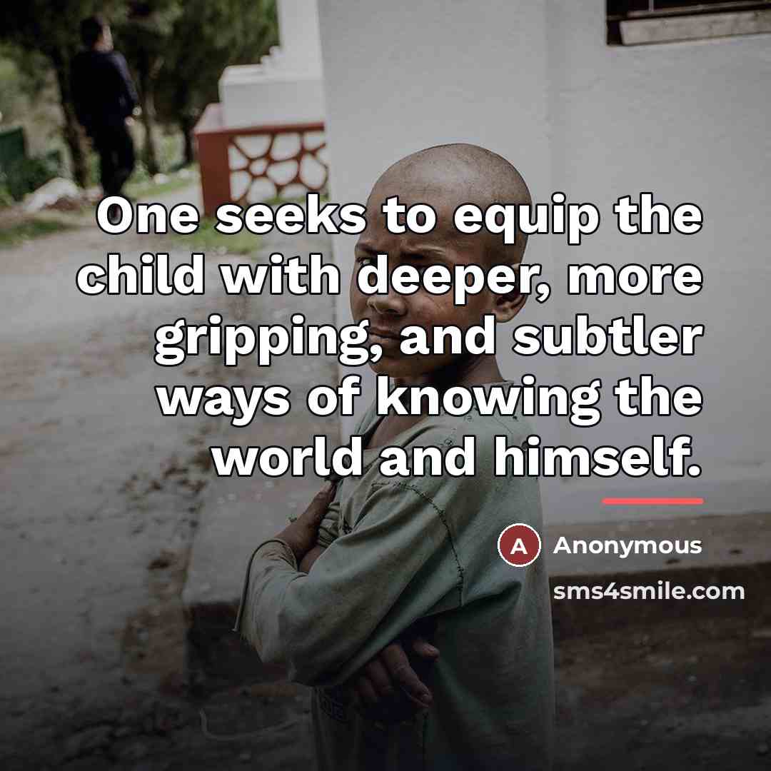 “One seeks to equip the child with deeper, more gripping,…” quote by Anonymous
