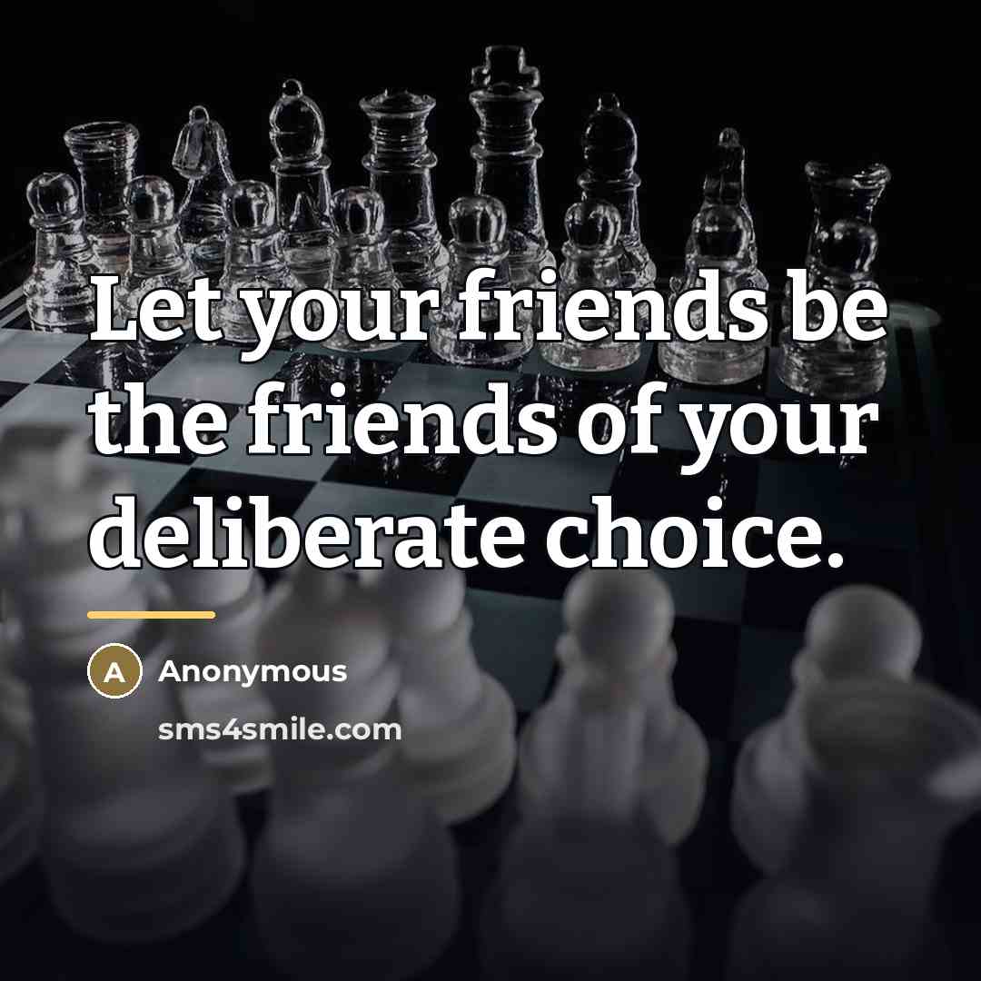 “Let your friends be the friends of your deliberate choice.…” quote by Anonymous