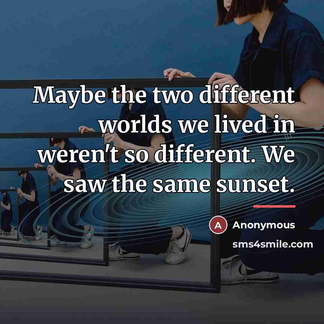 “Maybe the two different worlds we lived in weren't so…” quote by Anonymous