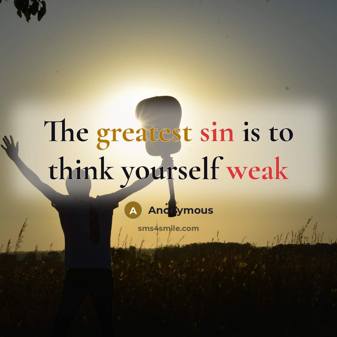 “The greatest sin is to think yourself weak” quote by Anonymous
