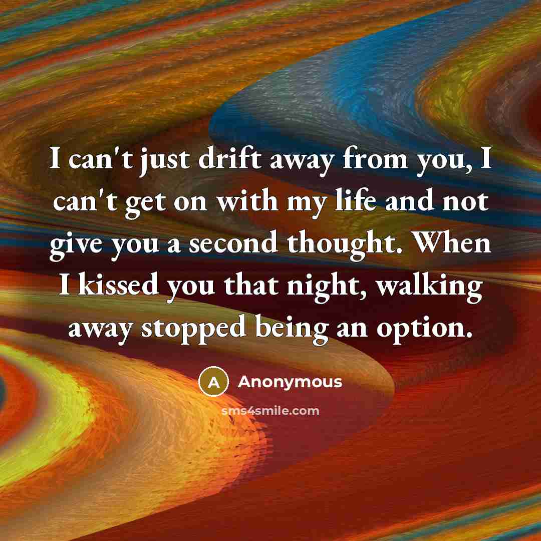 “I can't just drift away from you, I can't get…” quote by Anonymous
